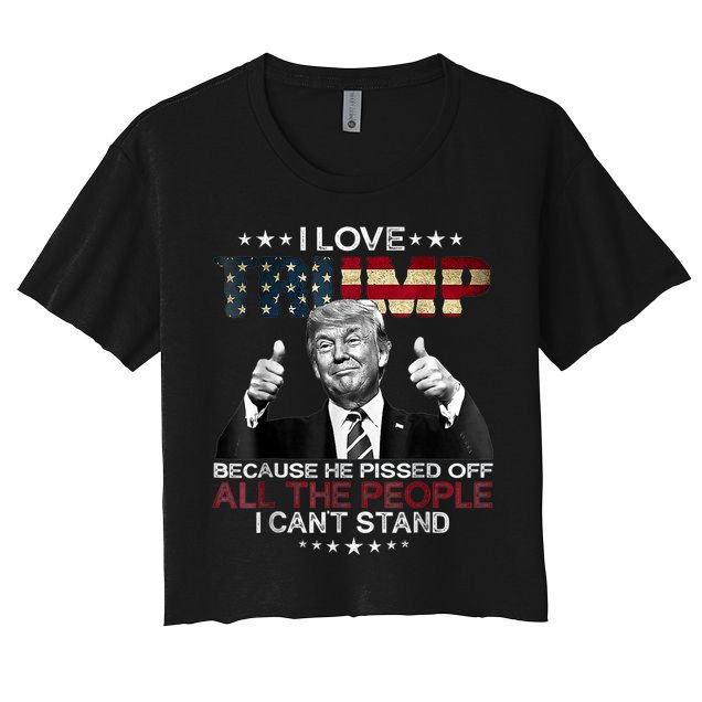I Love Trump Because He Pissed Off The People I Can't Stand Crop Top