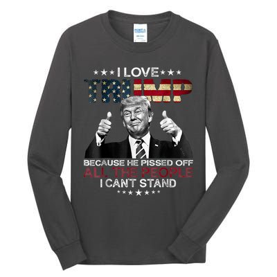 I Love Trump Because He Pissed Off The People I Can't Stand Tall Long Sleeve T-Shirt