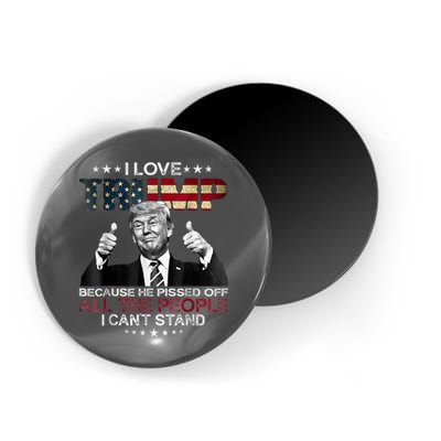 I Love Trump Because He Pissed Off The People I Can't Stand Magnet