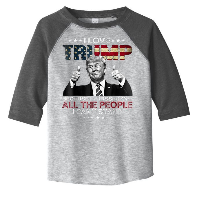 I Love Trump Because He Pissed Off The People I Can't Stand Toddler Fine Jersey T-Shirt
