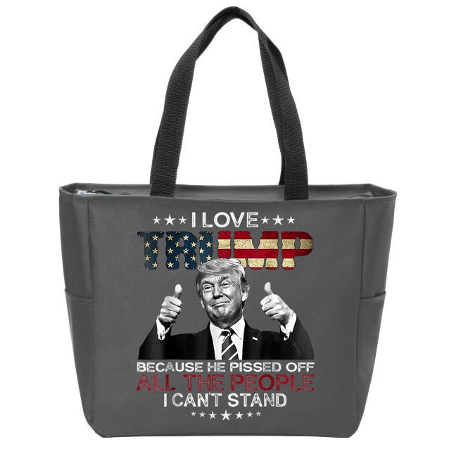 I Love Trump Because He Pissed Off The People I Can't Stand Zip Tote Bag