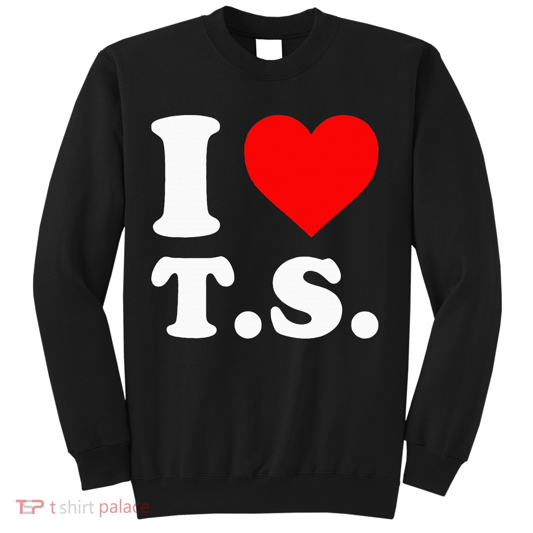 I Love T.S I Heart T.S Sweatshirt