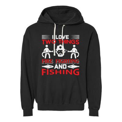 I Love Two Things Firefighting And Fishing Garment-Dyed Fleece Hoodie