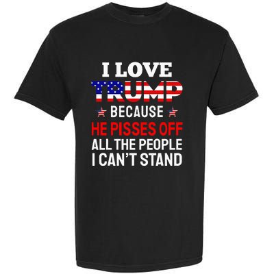 I Love Trump Because He Pisses Off The People I CanT Stand Garment-Dyed Heavyweight T-Shirt