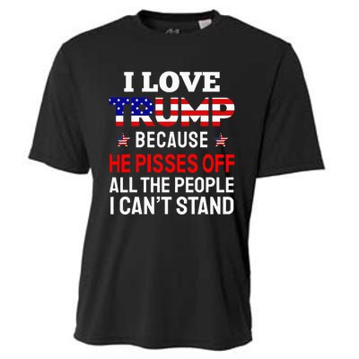 I Love Trump Because He Pisses Off The People I CanT Stand Cooling Performance Crew T-Shirt