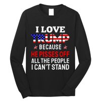 I Love Trump Because He Pisses Off The People I CanT Stand Long Sleeve Shirt