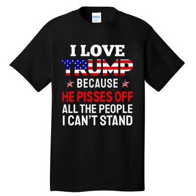 I Love Trump Because He Pisses Off The People I CanT Stand Tall T-Shirt