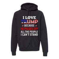 I Love Trump Because He Pisses Off The People I CanT Stand Premium Hoodie