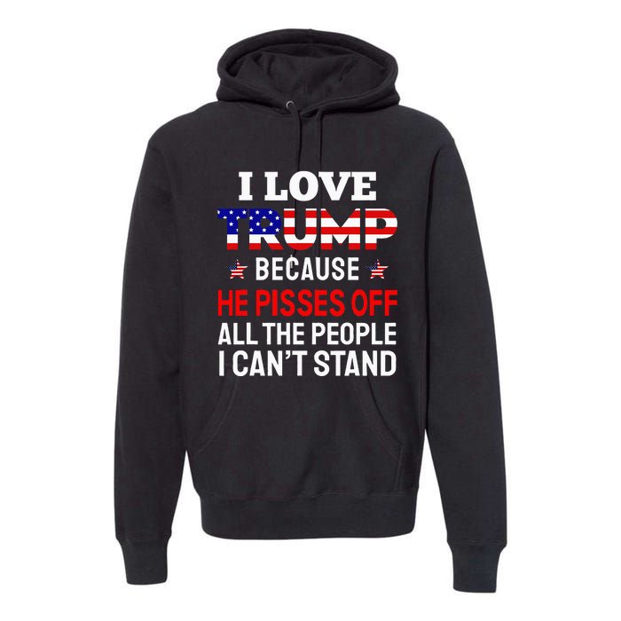 I Love Trump Because He Pisses Off The People I CanT Stand Premium Hoodie