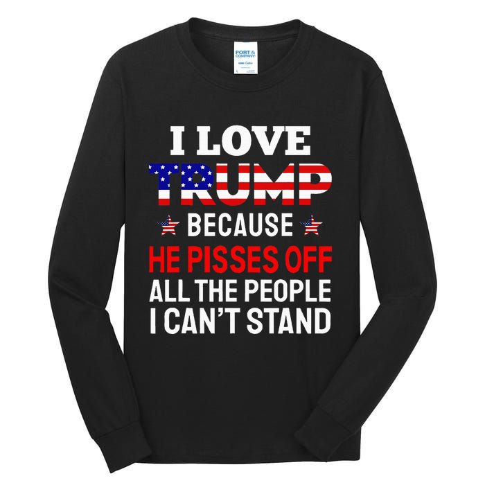 I Love Trump Because He Pisses Off The People I CanT Stand Tall Long Sleeve T-Shirt