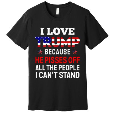 I Love Trump Because He Pisses Off The People I CanT Stand Premium T-Shirt