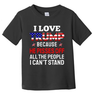 I Love Trump Because He Pisses Off The People I CanT Stand Toddler T-Shirt