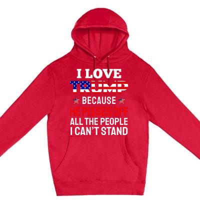 I Love Trump Because He Pisses Off The People I CanT Stand Premium Pullover Hoodie