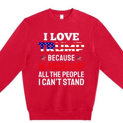 I Love Trump Because He Pisses Off The People I CanT Stand Premium Crewneck Sweatshirt