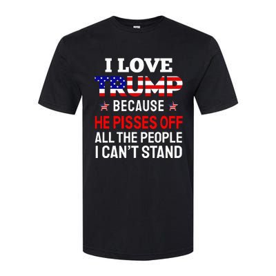 I Love Trump Because He Pisses Off The People I CanT Stand Softstyle CVC T-Shirt