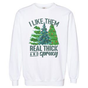 I Like Them Real Thick And Sprucy Garment-Dyed Sweatshirt