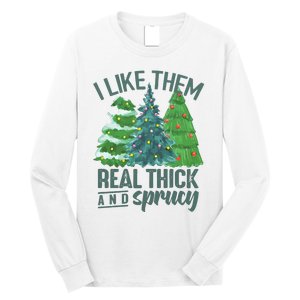 I Like Them Real Thick And Sprucy Long Sleeve Shirt