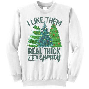 I Like Them Real Thick And Sprucy Sweatshirt