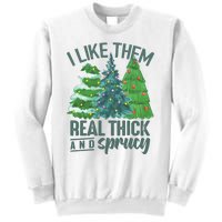 I Like Them Real Thick And Sprucy Sweatshirt