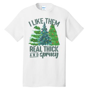 I Like Them Real Thick And Sprucy Tall T-Shirt