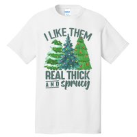 I Like Them Real Thick And Sprucy Tall T-Shirt