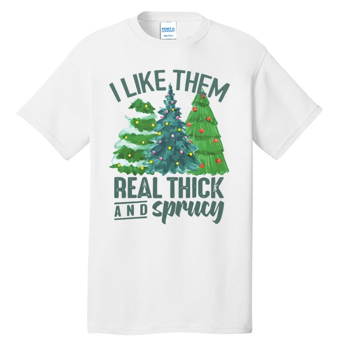 I Like Them Real Thick And Sprucy Tall T-Shirt