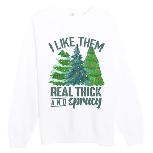 I Like Them Real Thick And Sprucy Premium Crewneck Sweatshirt