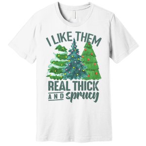 I Like Them Real Thick And Sprucy Premium T-Shirt