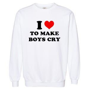 I Love To Make Boy Cry Garment-Dyed Sweatshirt