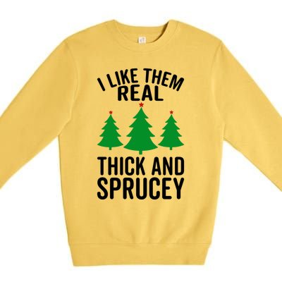 I Like Them Real Thick And Sprucey Funny Christmas Xmas Gift Premium Crewneck Sweatshirt