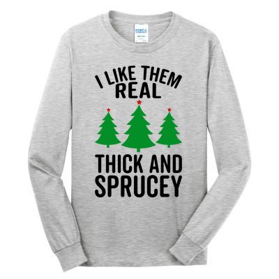 I Like Them Real Thick And Sprucey Funny Christmas Xmas Gift Tall Long Sleeve T-Shirt