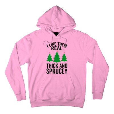 I Like Them Real Thick And Sprucey Funny Christmas Xmas Gift Hoodie