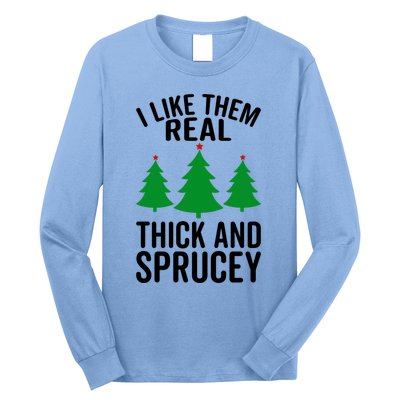 I Like Them Real Thick And Sprucey Funny Christmas Xmas Gift Long Sleeve Shirt