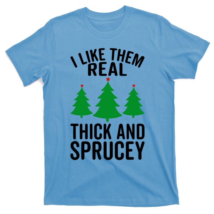 I Like Them Real Thick And Sprucey Funny Christmas Xmas Gift T-Shirt