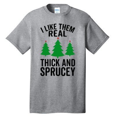 I Like Them Real Thick And Sprucey Funny Christmas Xmas Gift Tall T-Shirt