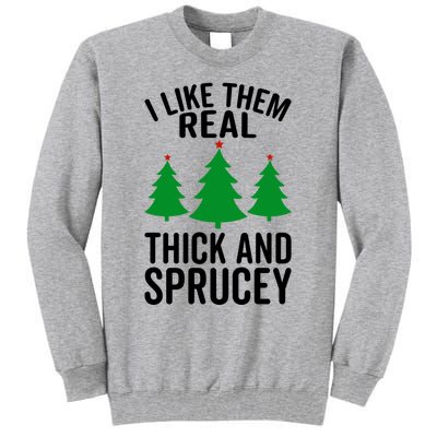 I Like Them Real Thick And Sprucey Funny Christmas Xmas Gift Tall Sweatshirt