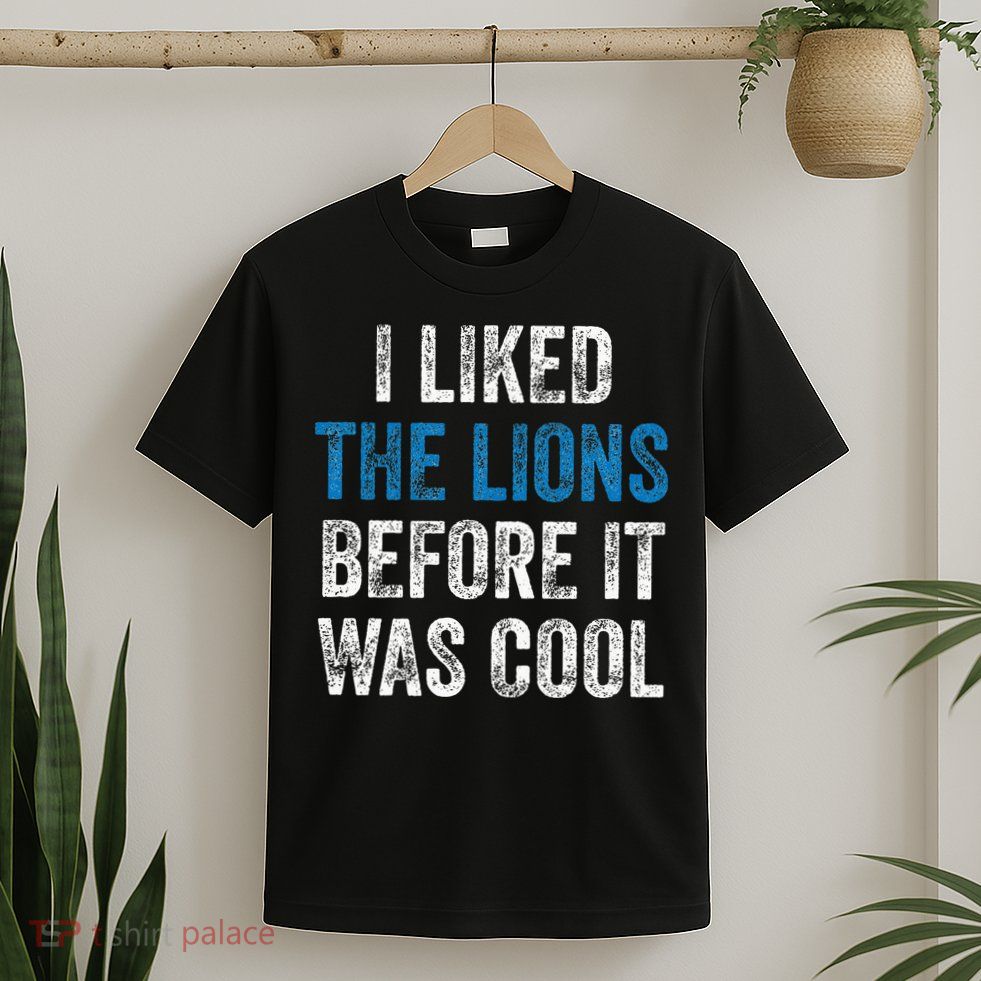 I Liked The Lions Before It Was Cool T-Shirt