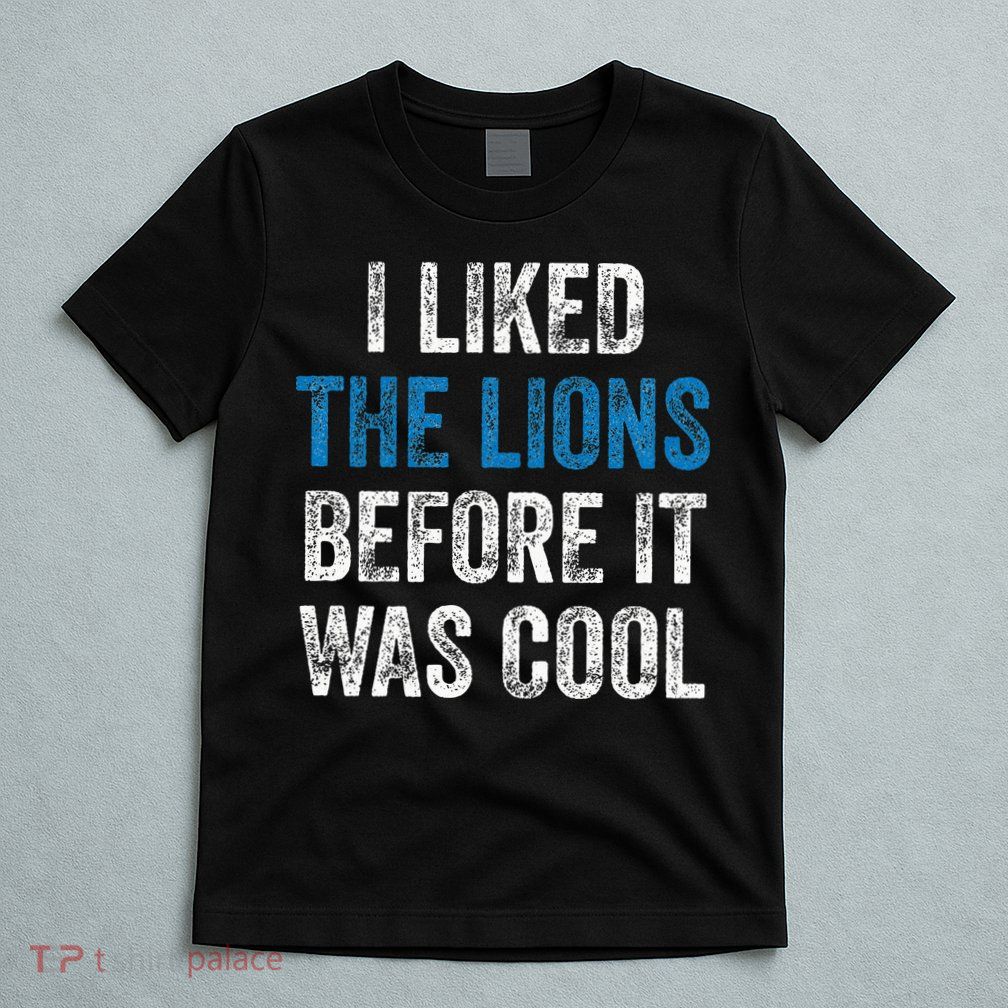 I Liked The Lions Before It Was Cool T-Shirt