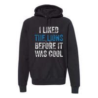 I Liked The Lions Before It Was Cool Premium Hoodie