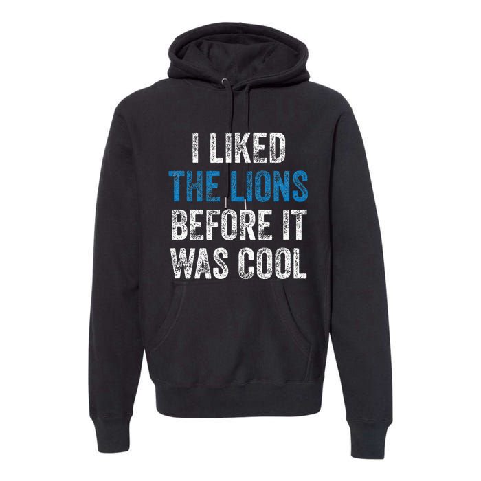 I Liked The Lions Before It Was Cool Premium Hoodie