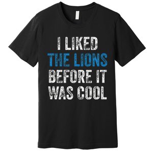 I Liked The Lions Before It Was Cool Premium T-Shirt