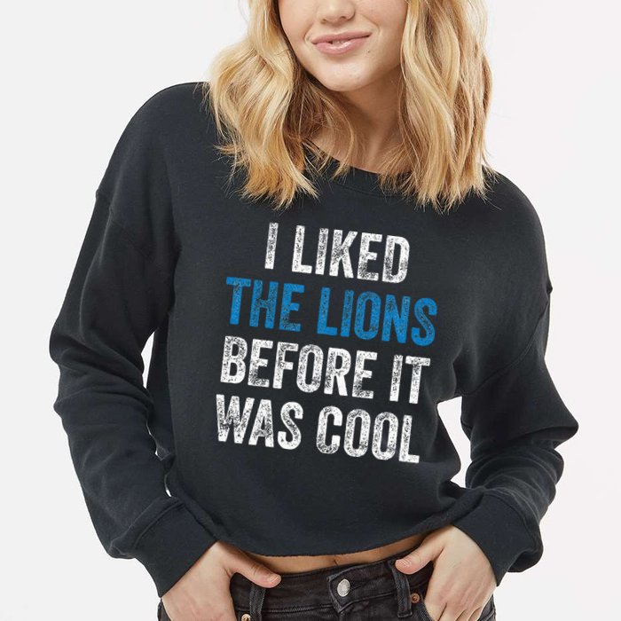 I Liked The Lions Before It Was Cool Cropped Pullover Crew