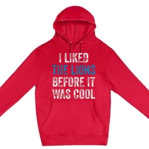 I Liked The Lions Before It Was Cool Premium Pullover Hoodie