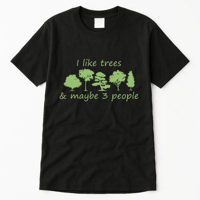 I Like Trees Maybe 3 People Nature Tree Lover Tree Hugger Tall T-Shirt
