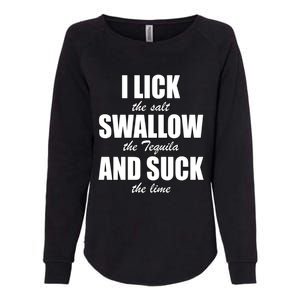 I Lick The Salt Swallow The Tequila And Suck The Lime Cool Gift Womens California Wash Sweatshirt