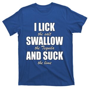 I Lick The Salt Swallow The Tequila And Suck The Lime Cool Gift T-Shirt