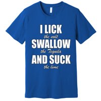 I Lick The Salt Swallow The Tequila And Suck The Lime Cool Gift Premium T-Shirt