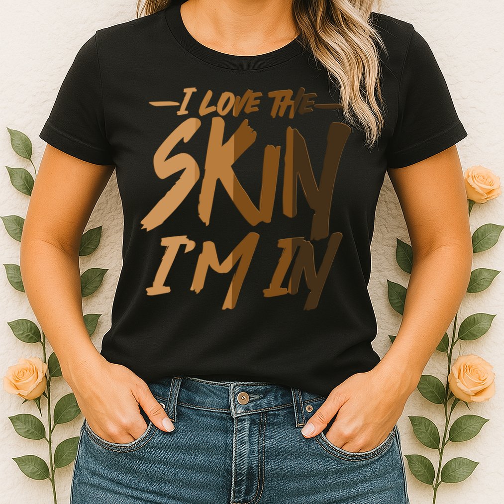 I Love The Skin I'm In Melanin Skin Tones Womens T-Shirt