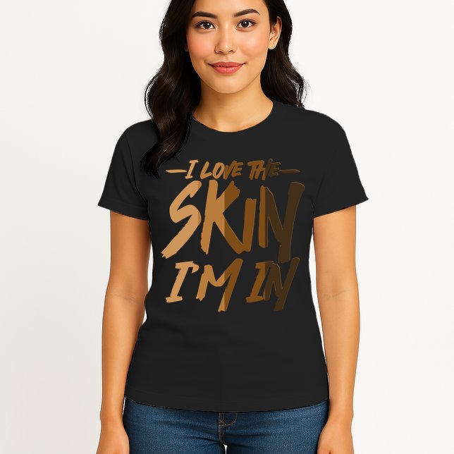 I Love The Skin I'm In Melanin Skin Tones Womens T-Shirt