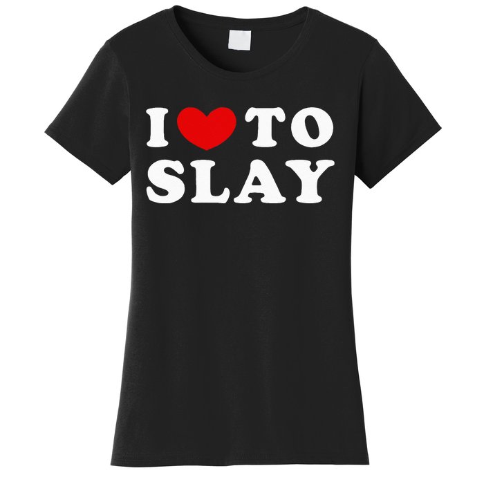 I Love To Slay I Slay I Heart To Slay Women's T-Shirt